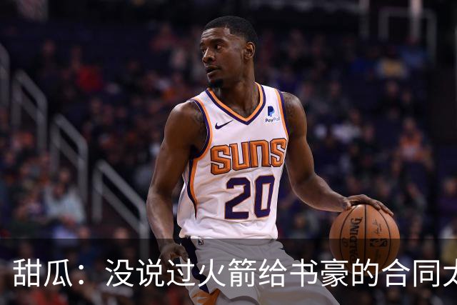 甜瓜：没说过火箭给书豪的合同太离谱 离谱的是从500万跳到1500万